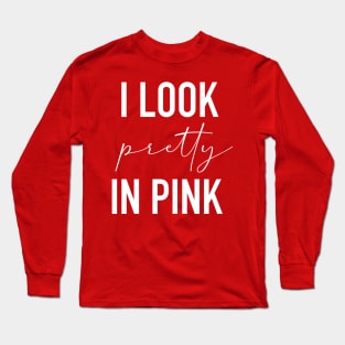 I look pretty in pink Long Sleeve T-Shirt